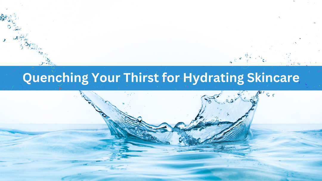 Quenching Your Thirst for Hydrating Skincare