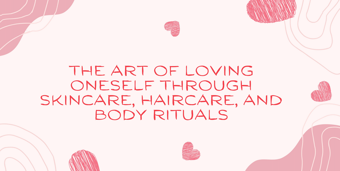 Intentional Self Love: The Art of Loving Oneself Through Skincare, Haircare, and Bodycare